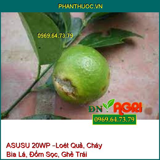 ASUSU 20WP –Loét Quả, Cháy Bìa Lá, Đốm Sọc, Ghẻ Trái