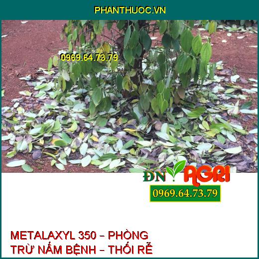 METALAXYL 350 – PHÒNG TRỪ NẤM BỆNH – THỐI RỄ