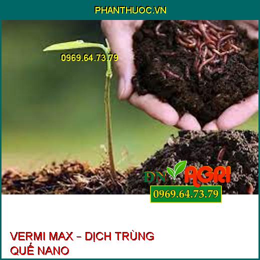 VERMI MAX – DỊCH TRÙNG QUẾ NANO