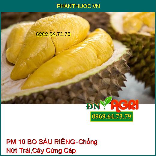 PHÂN BÓN LÁ PM 10 BO SẦU RIÊNG –Chống Nứt Trái, Cây Cứng Cáp, Hạt Chắc Khỏe