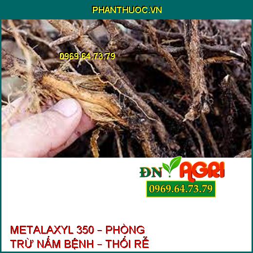 METALAXYL 350 – PHÒNG TRỪ NẤM BỆNH – THỐI RỄ