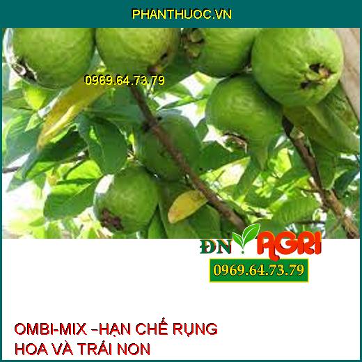 OMBI-MIX –HẠN CHẾ RỤNG HOA VÀ TRÁI NON