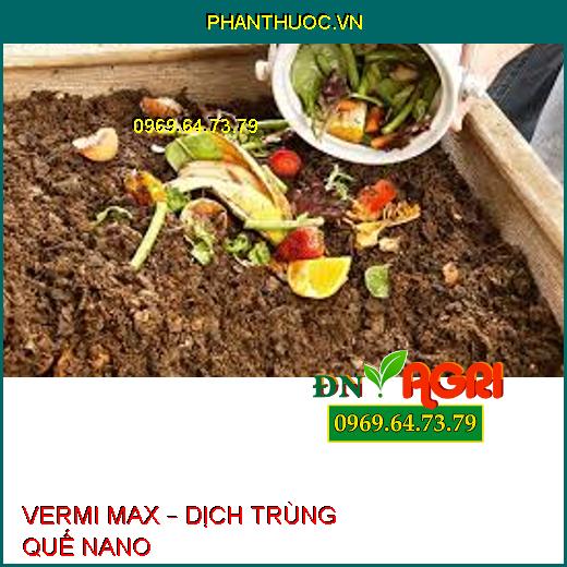 VERMI MAX – DỊCH TRÙNG QUẾ NANO