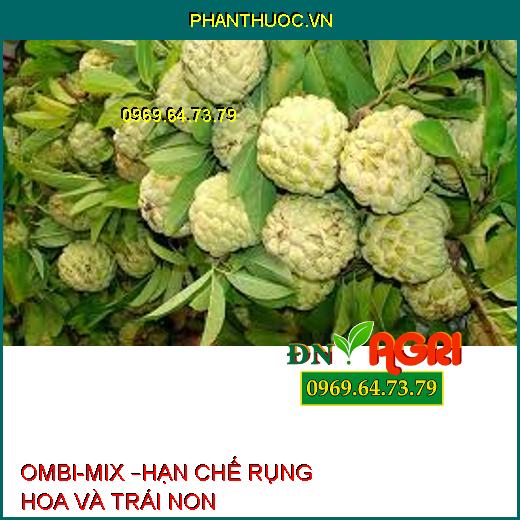 OMBI-MIX –HẠN CHẾ RỤNG HOA VÀ TRÁI NON