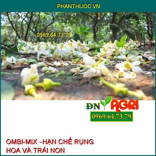 OMBI-MIX –HẠN CHẾ RỤNG HOA VÀ TRÁI NON