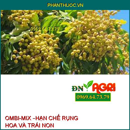 OMBI-MIX –HẠN CHẾ RỤNG HOA VÀ TRÁI NON