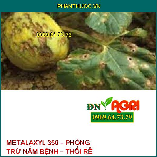 METALAXYL 350 – PHÒNG TRỪ NẤM BỆNH – THỐI RỄ