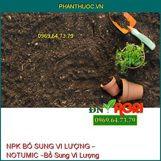 PHÂN BÓN NPK BỔ SUNG VI LƯỢNG – NOTUMIC –Bổ Sung Vi Lượng, Tăng Năng Suất