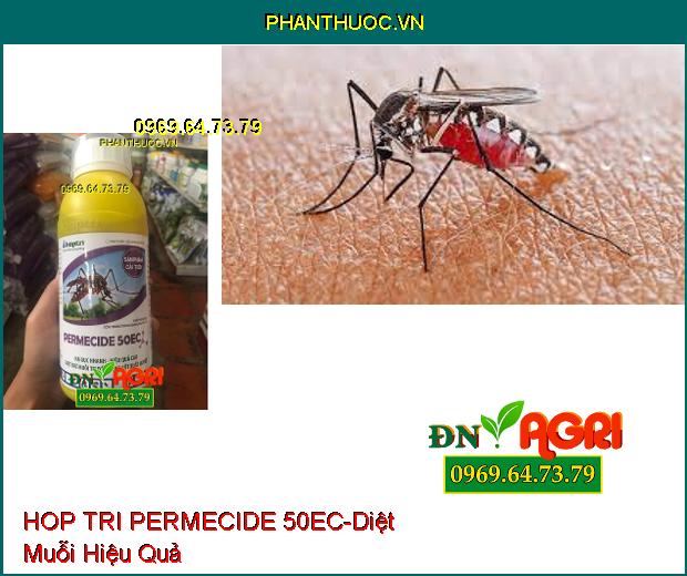 HOP TRI PERMECIDE 50EC – HẠ GỤC NHANH –Diệt Trừ Muỗi Sốt Xuất Huyết , An Toàn