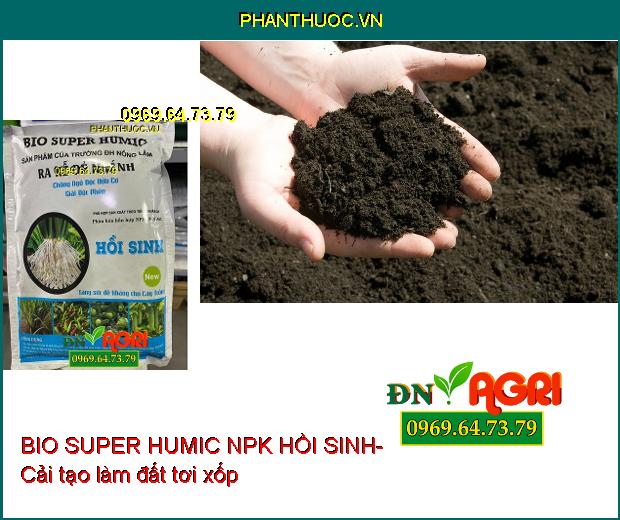 BIO SUPER HUMIC NPK HỒI SINH- PHÂN BÓN VI SINH CAO CẤP CHO CÂY TRỒNG