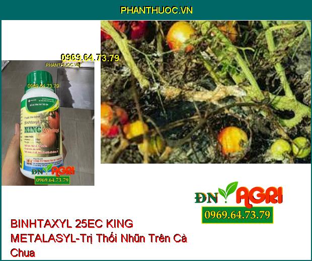 THUỐC TRỪ BỆNH BINHTAXYL 25EC KING METALASYL- Trị Nấm, Thối Trái, Thối Rễ, Nứt Thân, Thối Nhũn