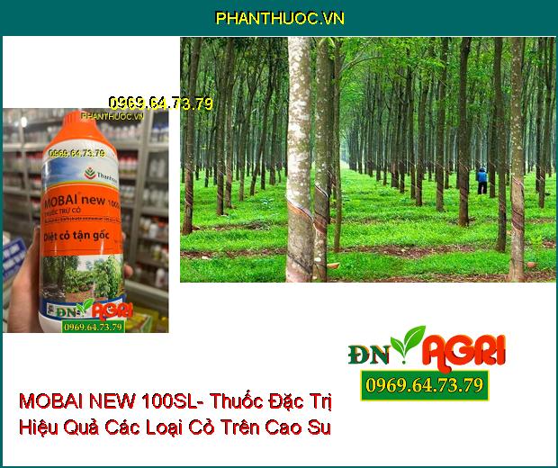 MOBAI NEW 100SL- Thuốc Đặc Trị Các Loại Cỏ Trên Cao Su, Hồ Tiêu, Cà Phê