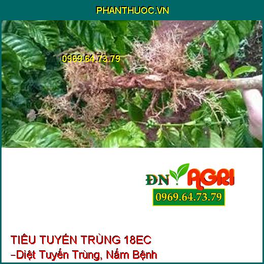 TIÊU TUYẾN TRÙNG 18EC –Diệt Tuyến Trùng, Nấm Bệnh