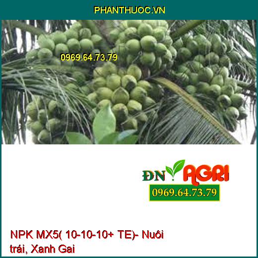 NPK MX5( 10-10-10+ TE)- Nuôi trái, Xanh Gai