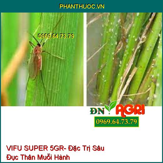 VIFU SUPER 5GR- Đặc Trị Sâu Đục Thân Muỗi Hành