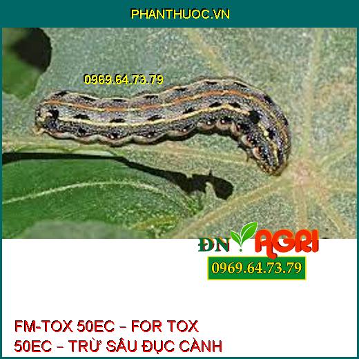 FM-TOX 50EC – FOR TOX 50EC – TRỪ SÂU ĐỤC CÀNH