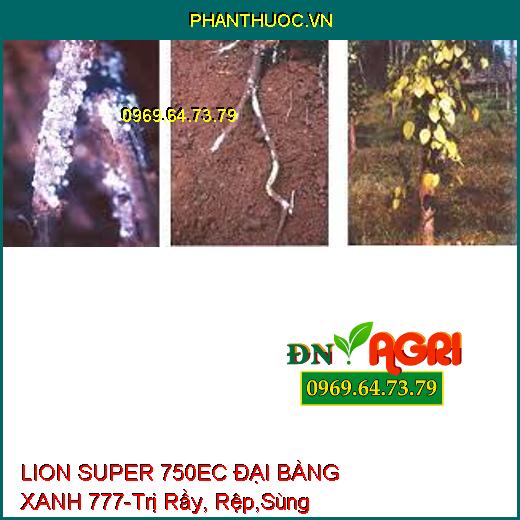 LION SUPER 750EC ĐẠI BÀNG XANH 777-Trị Rầy, Rệp,Sùng Hà