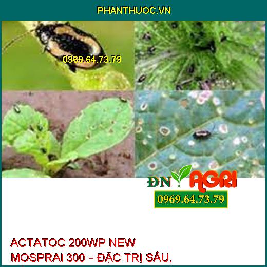 ACTATOC 200WP NEW MOSPRAI 300 – ĐẶC TRỊ SÂU, RẦY