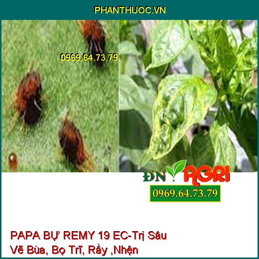 PAPA BỰ REMY 19 EC-Trị Sâu Vẽ Bùa, Bọ Trĩ, Rầy ,Nhện