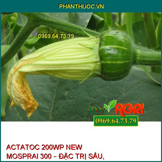 ACTATOC 200WP NEW MOSPRAI 300 – ĐẶC TRỊ SÂU, RẦY