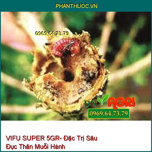 VIFU SUPER 5GR- Đặc Trị Sâu Đục Thân Muỗi Hành