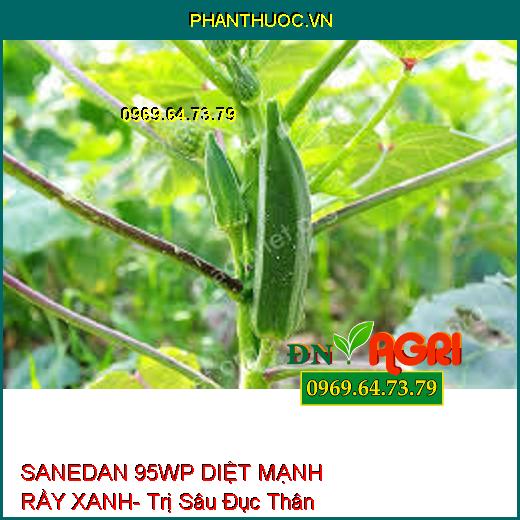 SANEDAN 95WP DIỆT MẠNH RẦY XANH- Trị Sâu Đục Thân