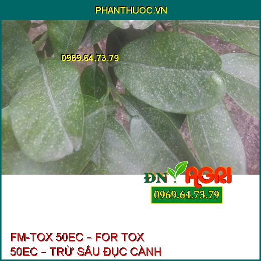 FM-TOX 50EC – FOR TOX 50EC – TRỪ SÂU ĐỤC CÀNH