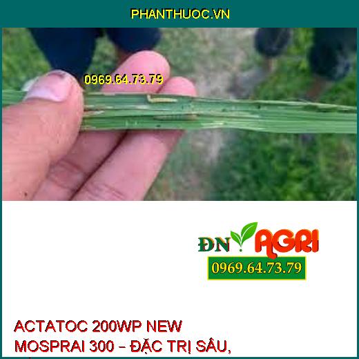 ACTATOC 200WP NEW MOSPRAI 300 – ĐẶC TRỊ SÂU, RẦY