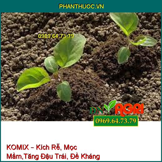 KOMIX – Kích Rễ, Mọc Mầm,Tăng Đậu Trái, Đề Kháng