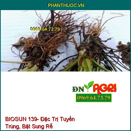 BIOSUN 139- Đặc Trị Tuyến Trùng, Bật Sung Rễ