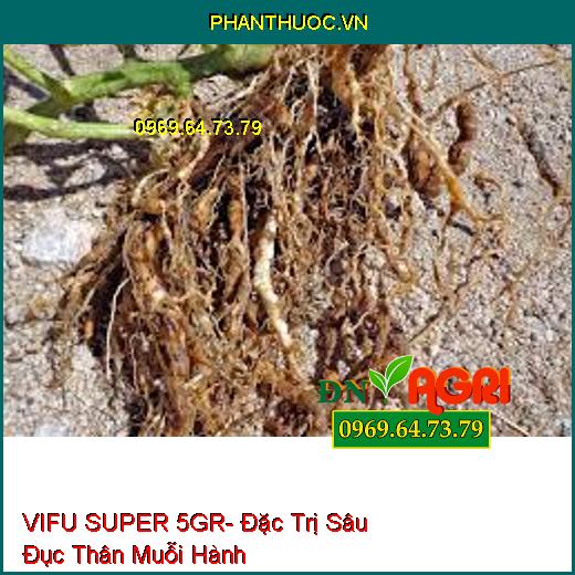 VIFU SUPER 5GR- Đặc Trị Sâu Đục Thân Muỗi Hành