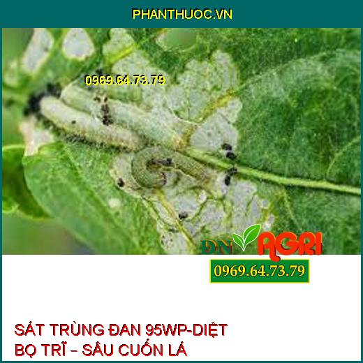 SÁT TRÙNG ĐAN 95WP-DIỆT BỌ TRĨ – SÂU CUỐN LÁ