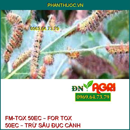 FM-TOX 50EC – FOR TOX 50EC – TRỪ SÂU ĐỤC CÀNH