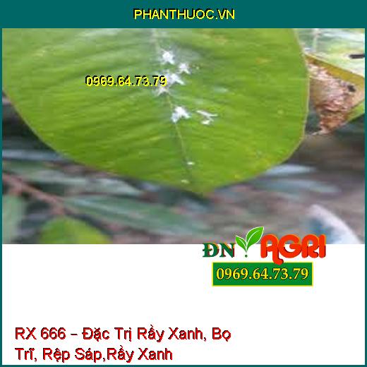 RX 666 – Đặc Trị Rầy Xanh, Bọ Trĩ, Rệp Sáp,Rầy Xanh