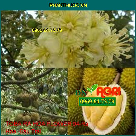 TOBA RA HOA FLOWER 94-Tăng Sức Sống Hoa, Vươn Dài, Mập Khỏe, Đậu Trái