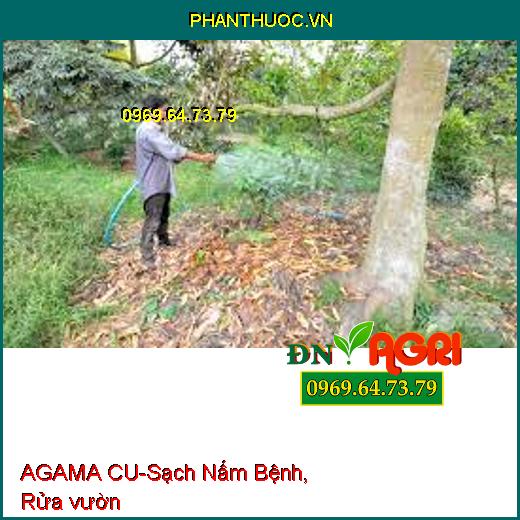 AGAMA CU-Sạch Nấm Bệnh, Rửa vườn