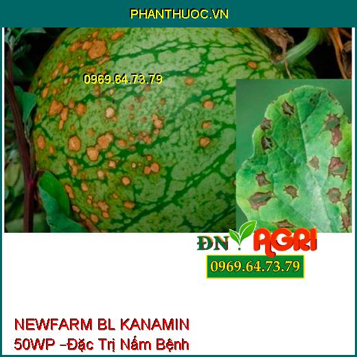 NEWFARM BL KANAMIN 50WP –Đặc Trị Nấm Bệnh Và Vi Khuẩn, Sạch Bệnh Xanh Cây