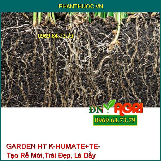 GARDEN HT K-HUMATE +TE-Tái Tạo Rễ Mới, Trái Đẹp , Nặng Ký, Đâm Đọt Mạnh, Lá Dày