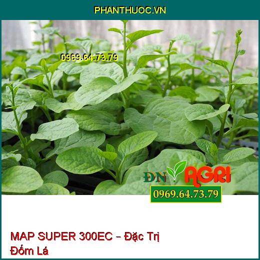 MAP SUPER 300EC –Đặc Trị Lem Lép Hạt, Rỉ Sắt, Thán Thư Cây Trồng