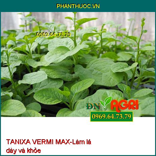 TANIXA VERMI MAX –Kích Rễ Phát Triển, Tiêu Diệt Thán Thư, Rầy, Tái Tạo Đất Sét