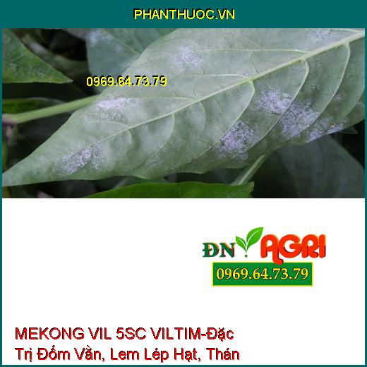 MEKONG VIL 5SC VILTIM-Đặc Trị Đốm Vằn , Lem Lép Hạt, Thán Thư, Nấm Hồng