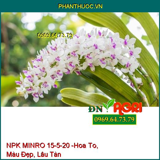 PHÂN BÓN HỖN HỢP NPK MINRO 15-5-20 - Giúp Cây Ra Hoa, Ra Trái Đồng Loạt, Lá Xanh Mướt, Bộ Rễ Khỏe