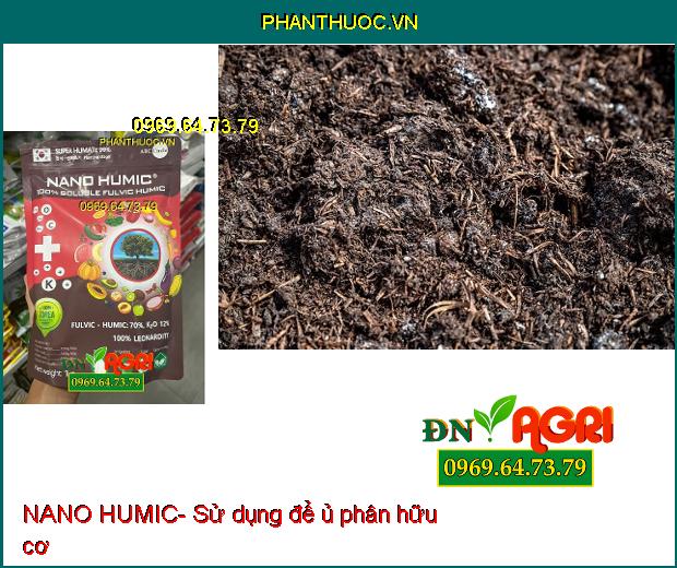 NANO HUMIC- Xanh Lá Dày Lá-Ra Rễ Mạnh-Tăng Thụ Phấn-Chống Rụng Hoa,Trái Non