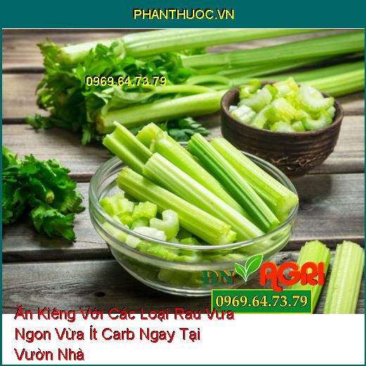 Ăn Kiêng Với Các Loại Rau Vừa Ngon Vừa Ít Carb Ngay Tại Vườn Nhà