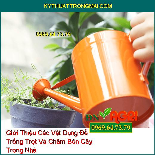 Giới Thiệu Các Vật Dụng Để Trồng Trọt Và Chăm Bón Cây Trong Nhà Hiệu Quả