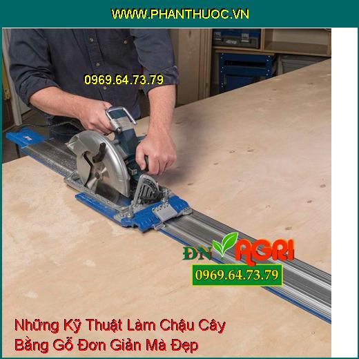 Những Kỹ Thuật Làm Chậu Cây Bằng Gỗ Đơn Giản Mà Đẹp