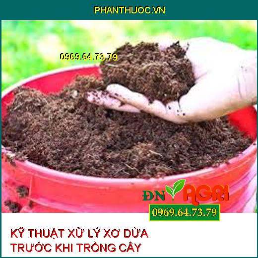 KỸ THUẬT XỬ LÝ XƠ DỪA TRƯỚC KHI TRỒNG CÂY