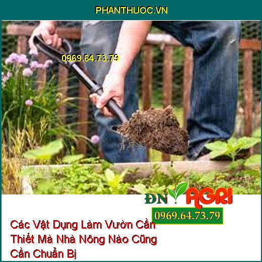 Các Vật Dụng Làm Vườn Cần Thiết Mà Nhà Nông Nào Cũng Cần Chuẩn Bị