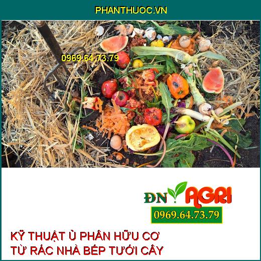 KỸ THUẬT Ủ PHÂN HỮU CƠ TỪ RÁC NHÀ BẾP TƯỚI CÂY