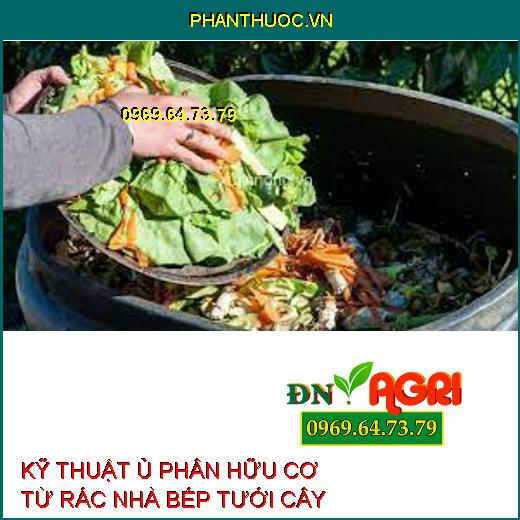 KỸ THUẬT Ủ PHÂN HỮU CƠ TỪ RÁC NHÀ BẾP TƯỚI CÂY